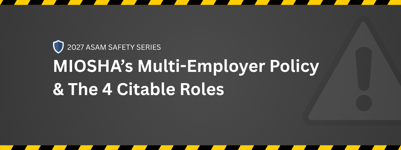Header for the 2027 ASAM Safety series event: MIOSHA’s Multi-Employer Policy & The 4 Citable Roles