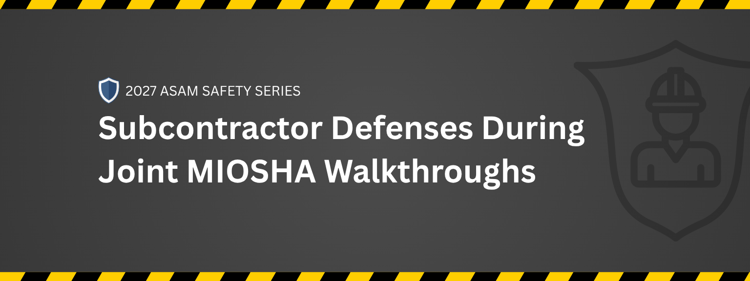 2027 ASAM Safety Event: Subcontractor Defenses During Joint MIOSHA Walkthroughs