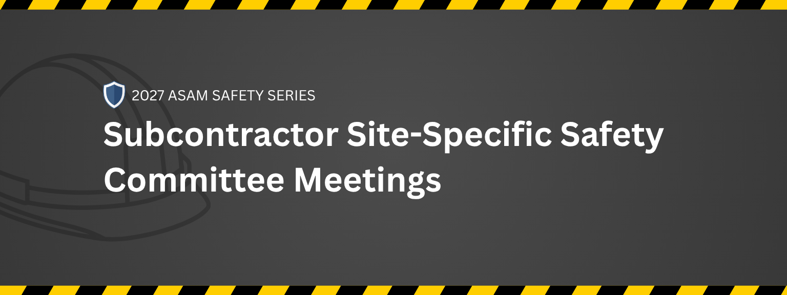 2027 ASAM Safety Event: Subcontractor Site-Specific Safety Committee Meetings
